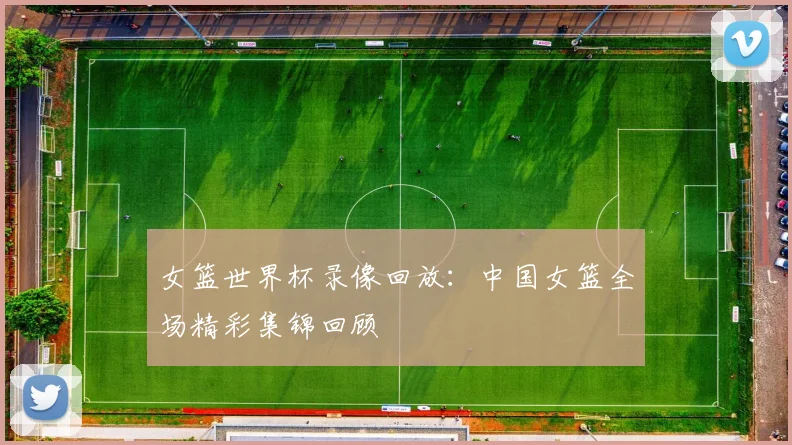 女篮世界杯录像回放:中国女篮全场精彩集锦回顾
