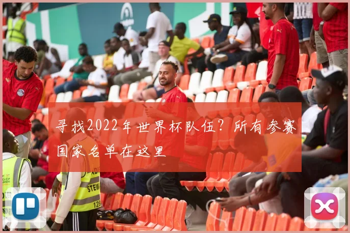 寻找2022年世界杯队伍？所有参赛国家名单在这里